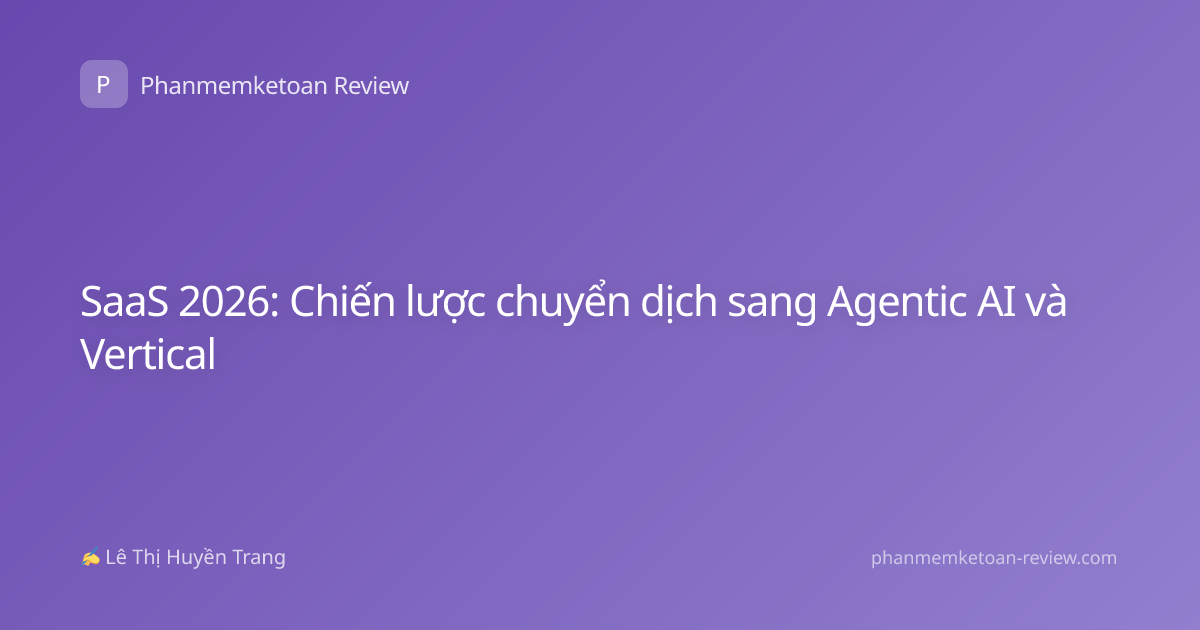 SaaS 2026: Chiến lược chuyển dịch sang Agentic AI và Vertical