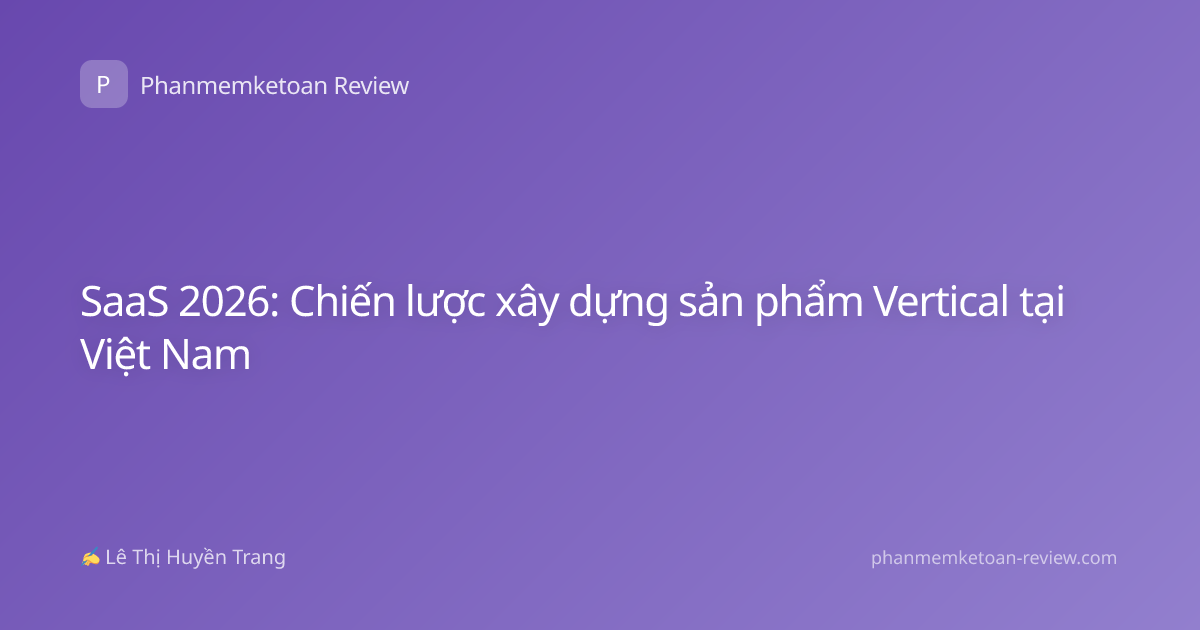 SaaS 2026: Chiến lược xây dựng sản phẩm Vertical tại Việt Nam