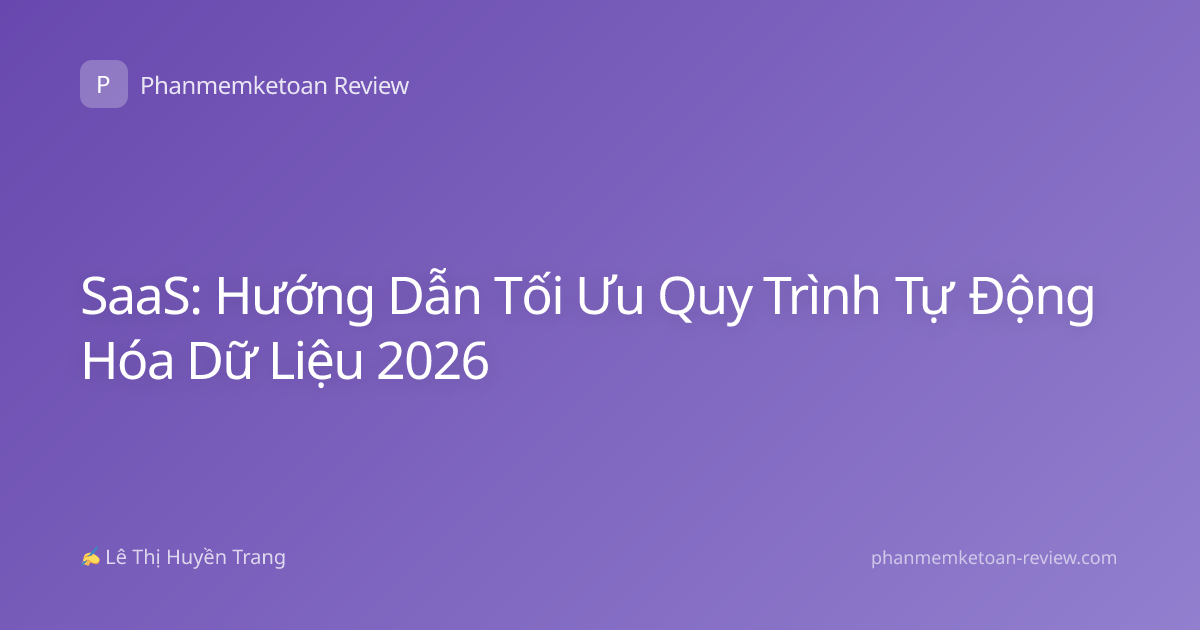 SaaS: Hướng Dẫn Tối Ưu Quy Trình Tự Động Hóa Dữ Liệu 2026