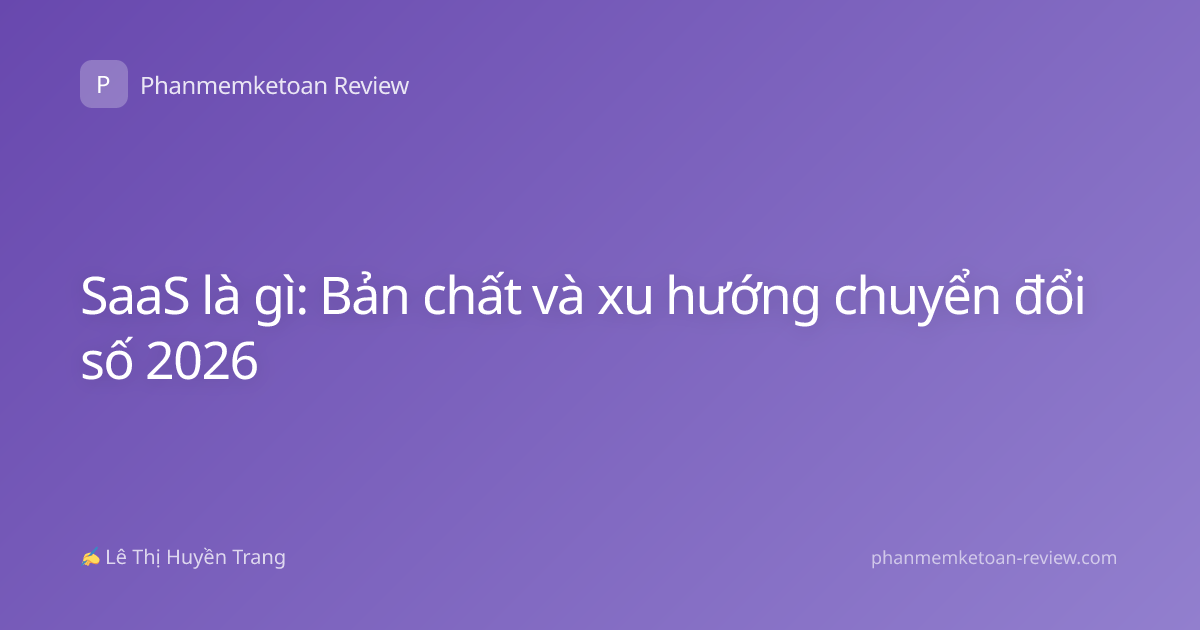 SaaS là gì: Bản chất và xu hướng chuyển đổi số 2026