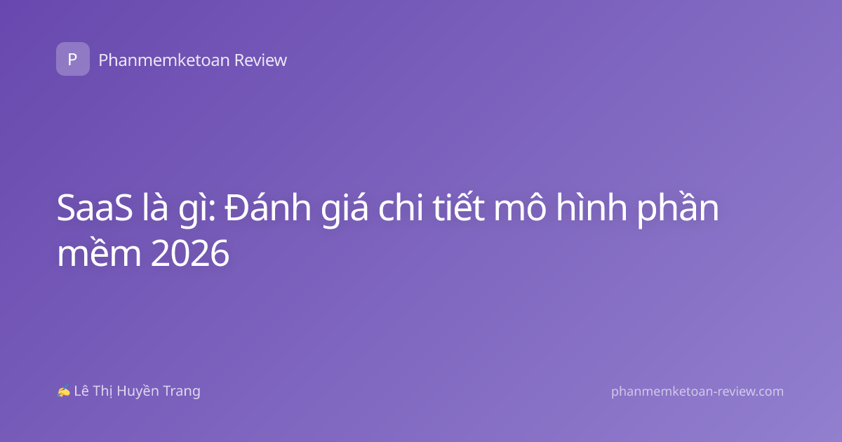 SaaS là gì: Đánh giá chi tiết mô hình phần mềm 2026