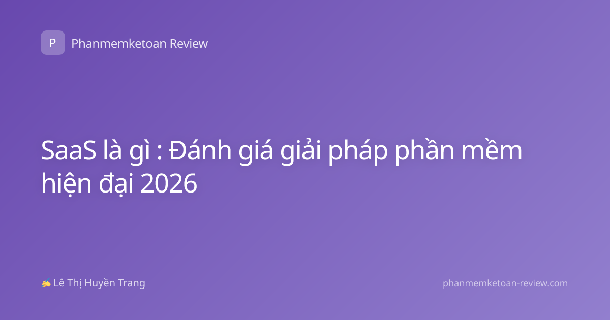 SaaS là gì : Đánh giá giải pháp phần mềm hiện đại 2026