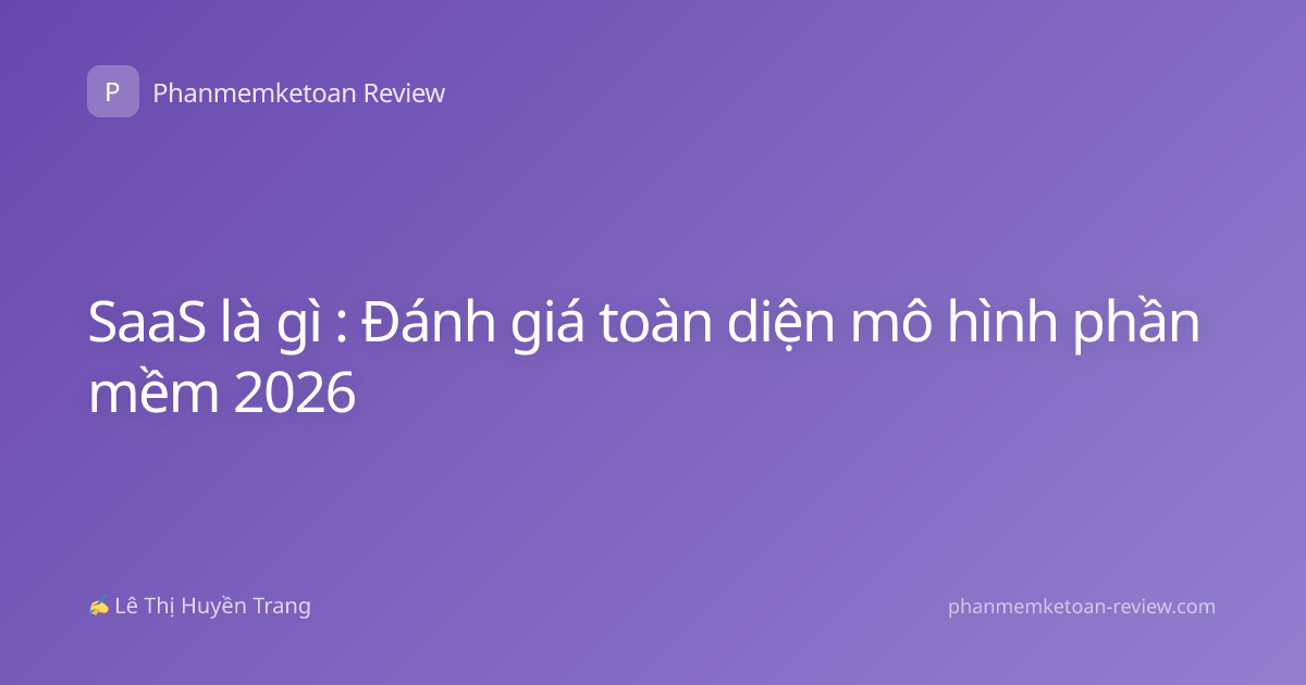 SaaS là gì : Đánh giá toàn diện mô hình phần mềm 2026