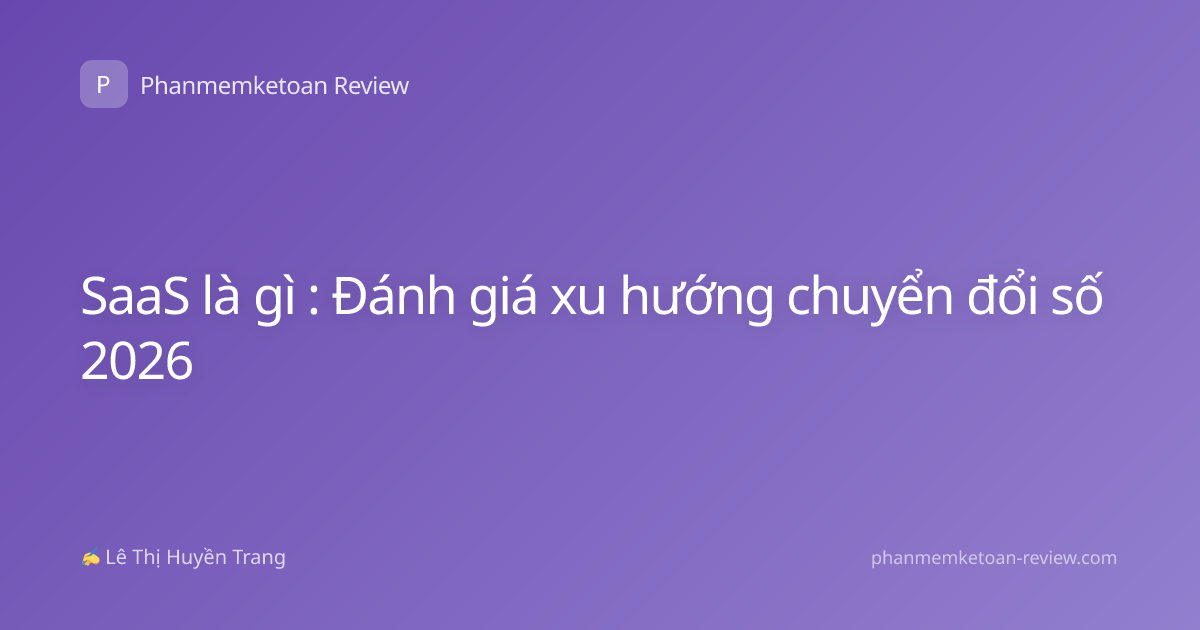 SaaS là gì : Đánh giá xu hướng chuyển đổi số 2026