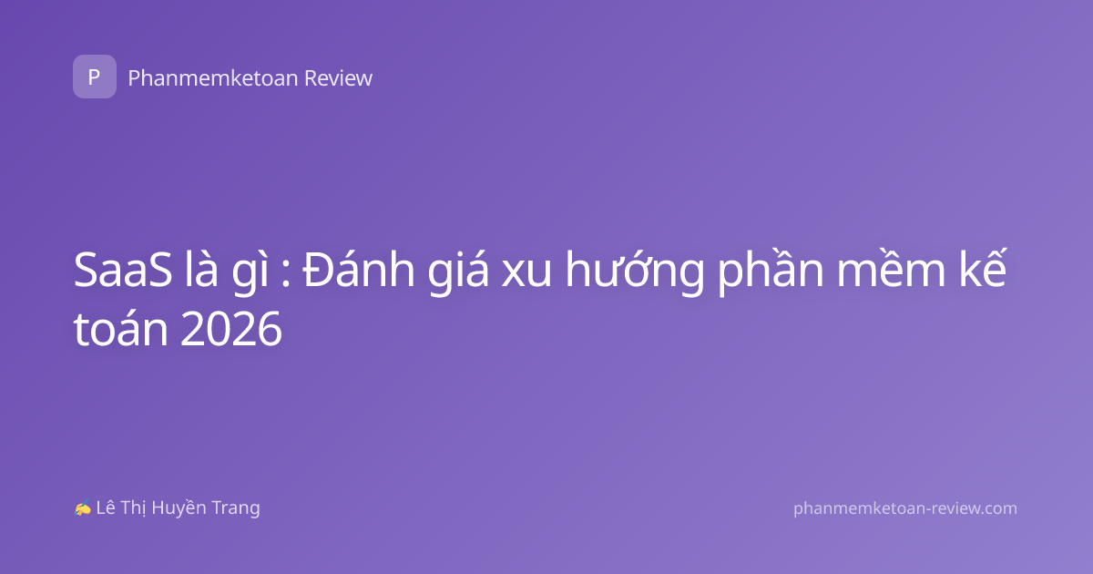 SaaS là gì : Đánh giá xu hướng phần mềm kế toán 2026