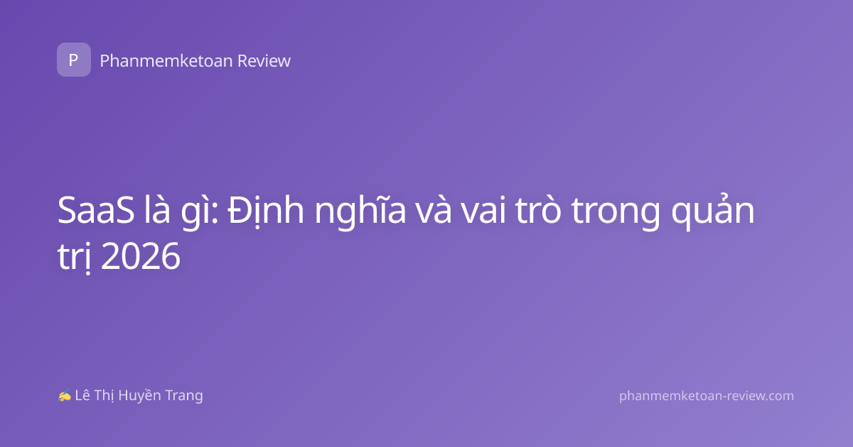 SaaS là gì: Định nghĩa và vai trò trong quản trị 2026