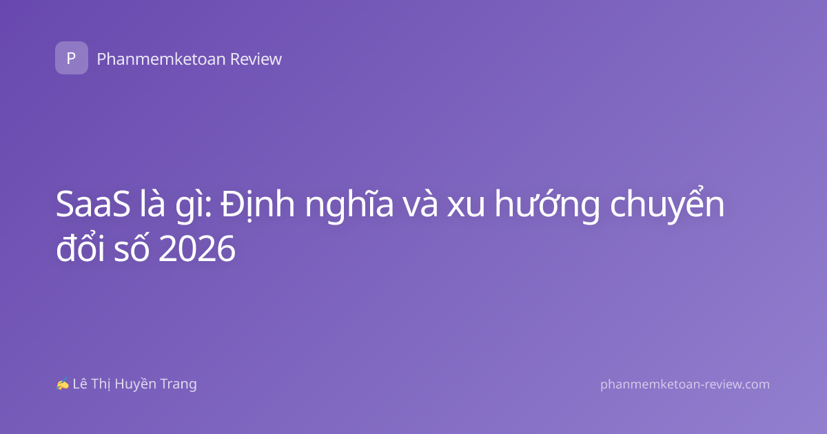 SaaS là gì: Định nghĩa và xu hướng chuyển đổi số 2026