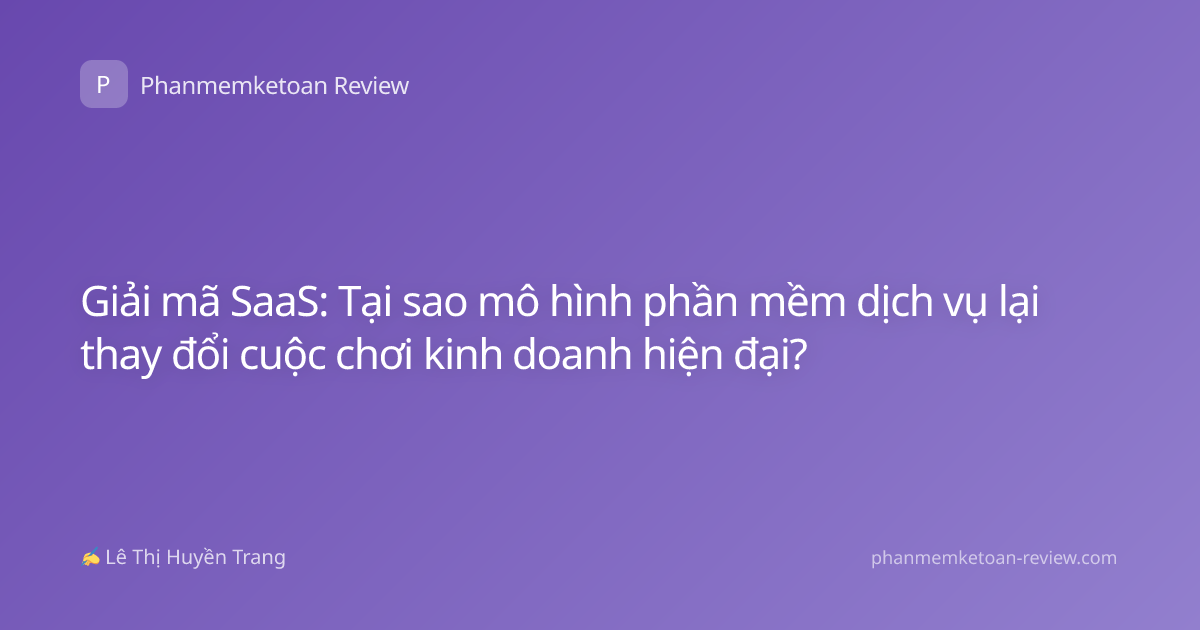 Giải mã SaaS: Tại sao mô hình phần mềm dịch vụ lại thay đổi cuộc chơi kinh doanh hiện đại?