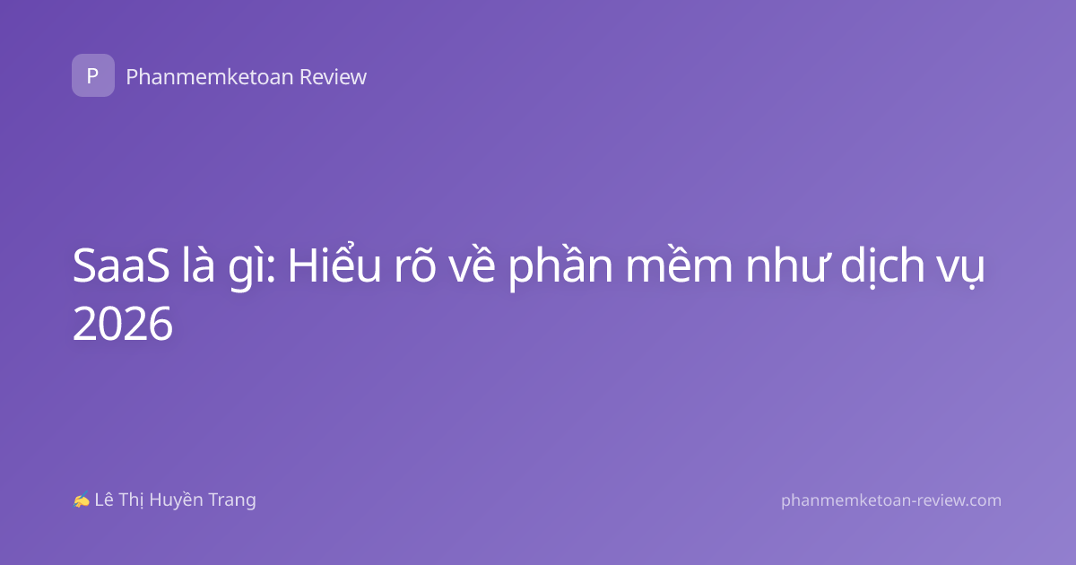 SaaS là gì: Hiểu rõ về phần mềm như dịch vụ 2026