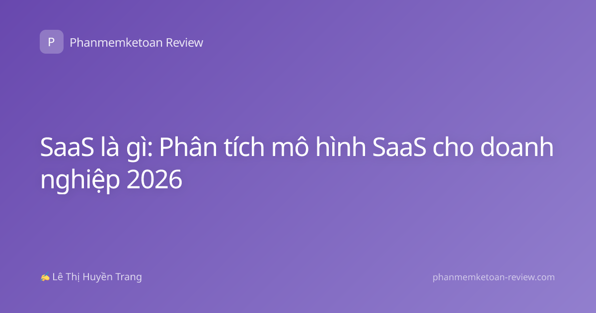 SaaS là gì: Phân tích mô hình SaaS cho doanh nghiệp 2026