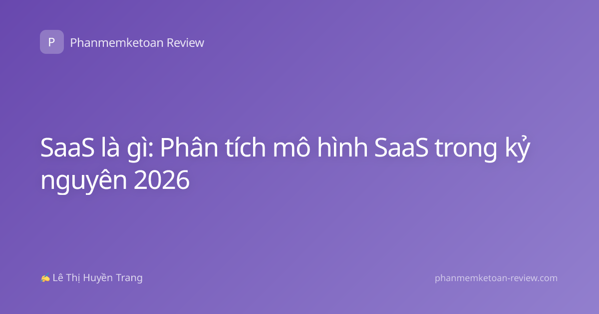 SaaS là gì: Phân tích mô hình SaaS trong kỷ nguyên 2026