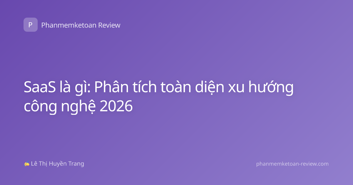 SaaS là gì: Phân tích toàn diện xu hướng công nghệ 2026