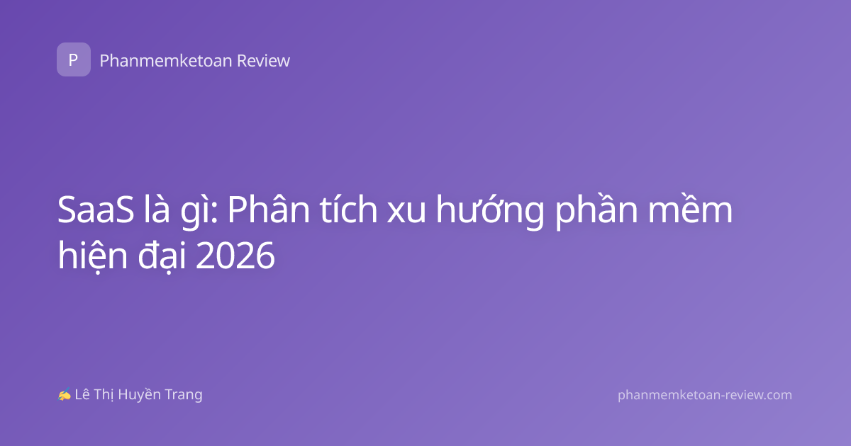 SaaS là gì: Phân tích xu hướng phần mềm hiện đại 2026