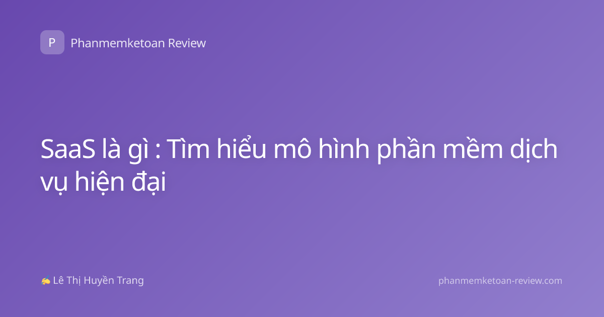 SaaS là gì : Tìm hiểu mô hình phần mềm dịch vụ hiện đại