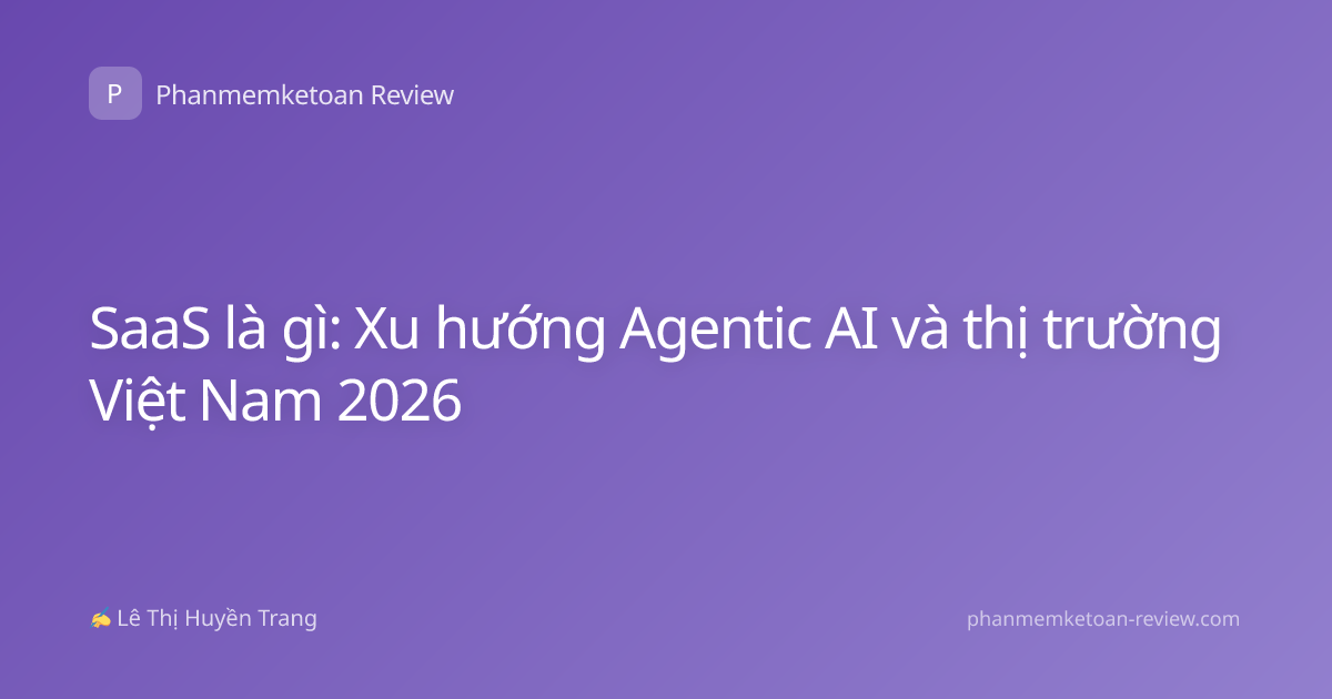 SaaS là gì: Xu hướng Agentic AI và thị trường Việt Nam 2026