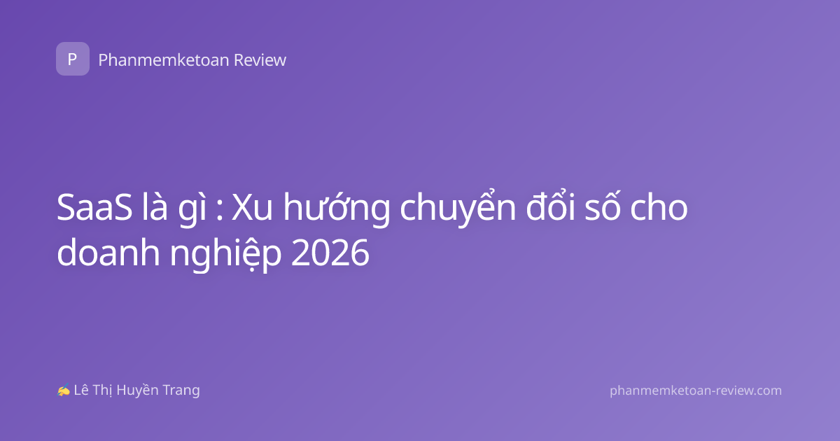 SaaS là gì : Xu hướng chuyển đổi số cho doanh nghiệp 2026
