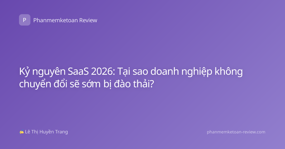 Kỷ nguyên SaaS 2026: Tại sao doanh nghiệp không chuyển đổi sẽ sớm bị đào thải?