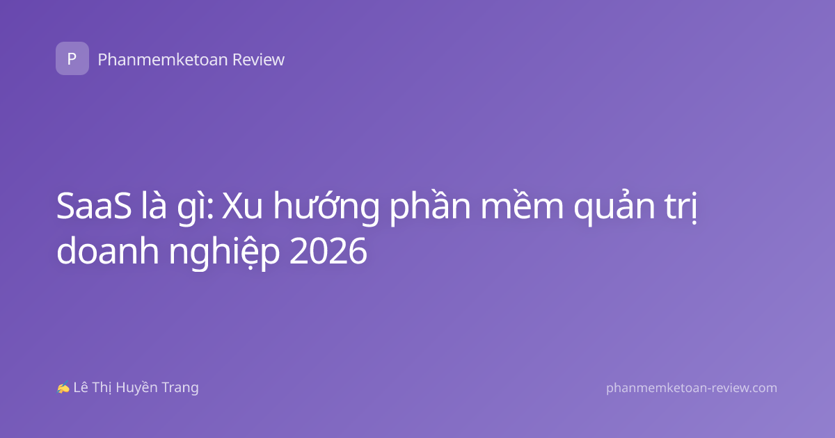 SaaS là gì: Xu hướng phần mềm quản trị doanh nghiệp 2026