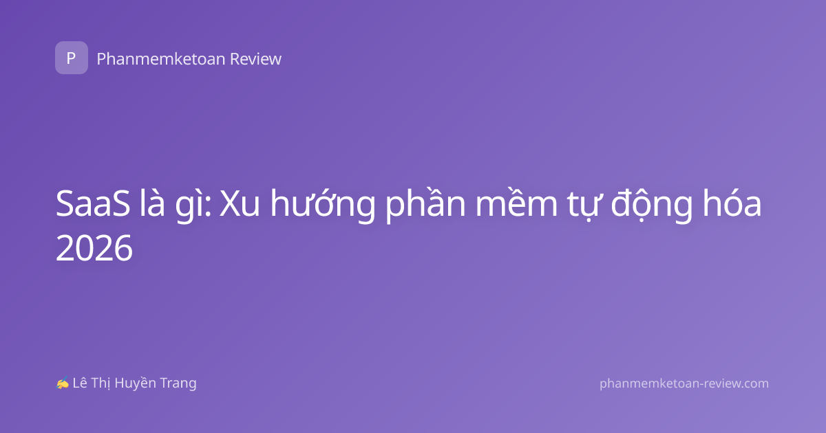 SaaS là gì: Xu hướng phần mềm tự động hóa 2026