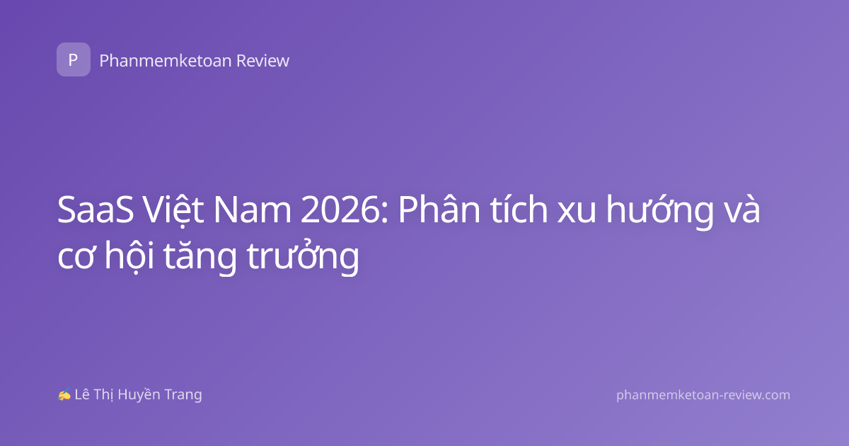 SaaS Việt Nam 2026: Phân tích xu hướng và cơ hội tăng trưởng