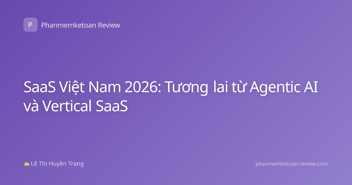 SaaS Việt Nam 2026: Tương lai từ Agentic AI và Vertical SaaS